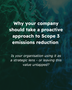 Graphic with abstract green and blue background displaying the message: “Why your company should take a proactive approach to Scope 3 emissions reduction,” with a subtitle asking whether organisations are using Scope 3 as a strategic lens or leaving its value untapped.